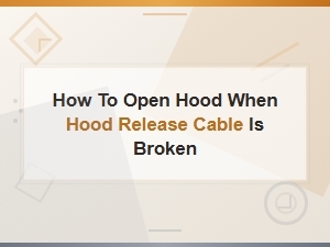 How to Open Your Hood When the Hood Release Cable Is Broken
