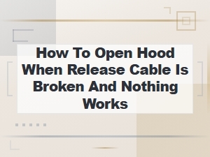 How to Open a Car Hood When the Release Cable Is Broken and Nothing Works