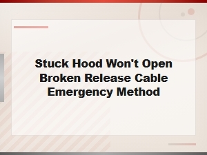 Stuck Hood Won't Open? How to Fix a Broken Release Cable