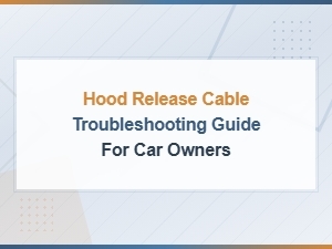 Hood Release Cable Troubleshooting Guide: Diagnose and Fix Common Issues