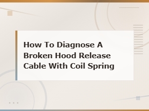 How to Diagnose a Broken Hood Release Cable with Coil Spring